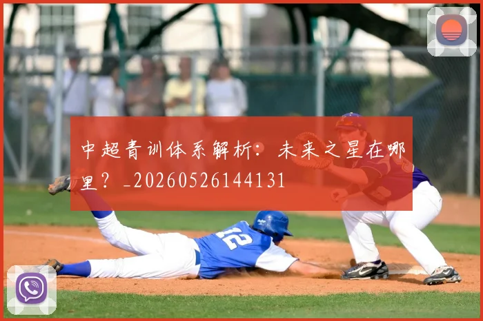 中超青训体系解析:未来之星在哪里?_20260526144131