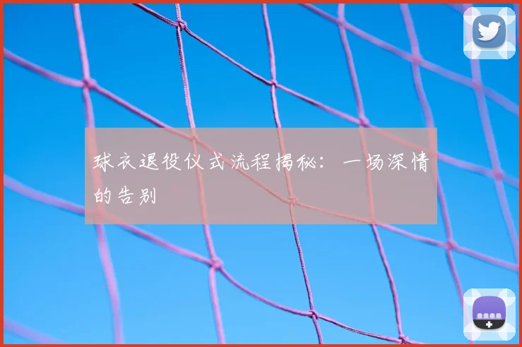 球衣退役仪式流程揭秘:一场深情的告别