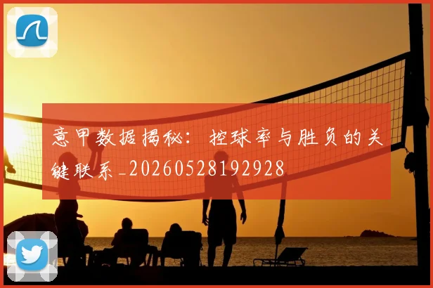 意甲数据揭秘:控球率与胜负的关键联系_20260528192928