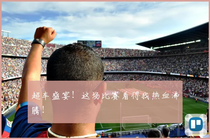 超车盛宴！这场比赛看得我热血沸腾！