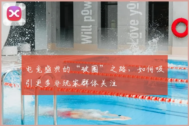 电竞盛典的“破圈”之路,如何吸引更多非玩家群体关注