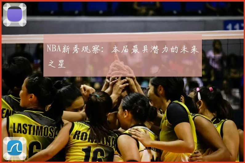NBA新秀观察:本届最具潜力的未来之星