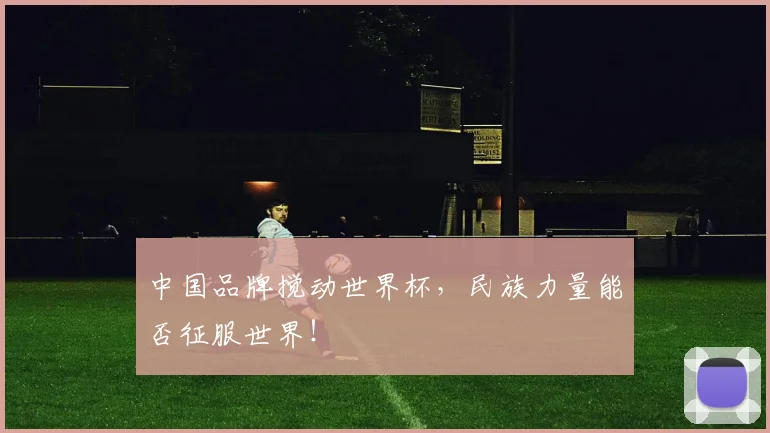 中国品牌搅动世界杯，民族力量能否征服世界！